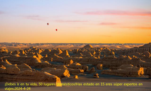 ¡Debes ir en tu vida, 50 lugares domésticos!Has estado en 15 eres súper expertos en viajes