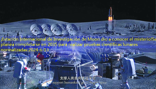 ¡Estación Internacional de Investigación de Moon dio a conocer el misterio!Se planea completarse en 2035 para realizar pruebas científicas lunares normalizadas