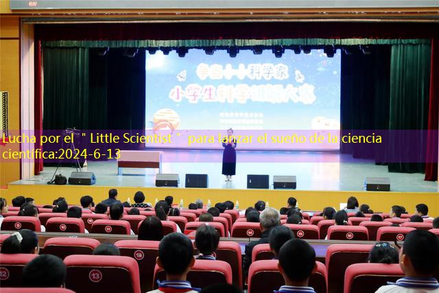 Lucha por el ＂Little Scientist＂ para lanzar el sueño de la ciencia científica