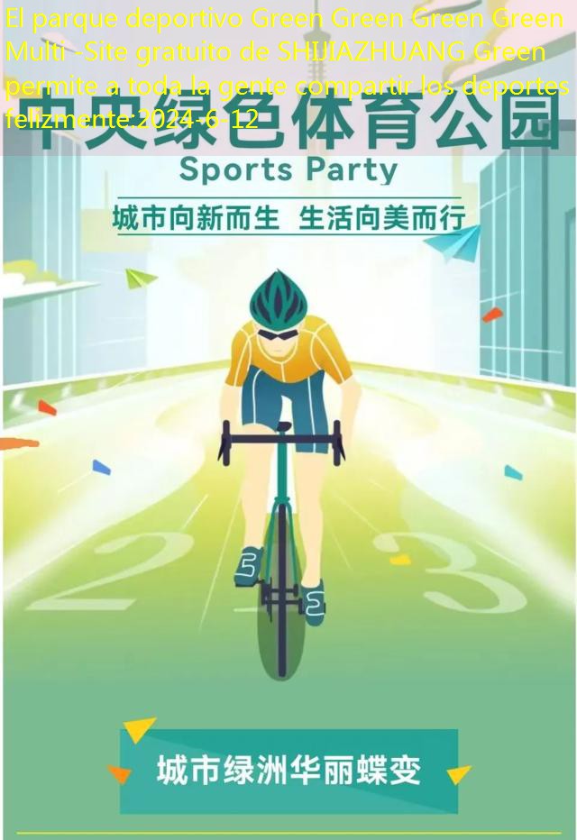 El parque deportivo Green Green Green Green Multi -Site gratuito de SHIJIAZHUANG Green permite a toda la gente compartir los deportes felizmente